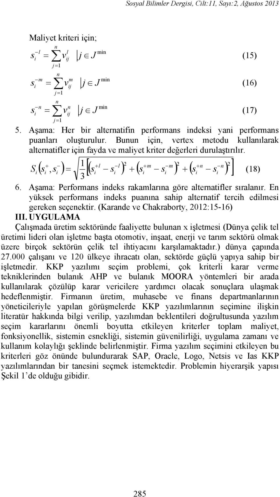 1 l l 2 m m 2 2 Si si, si s i si si si si si (18) 3 6. Aşama: Performas ideks rakamlarıa göre alteratifler sıralaır. E yüksek performas ideks puaıa sahip alteratif tercih edilmesi gereke seçeektir.