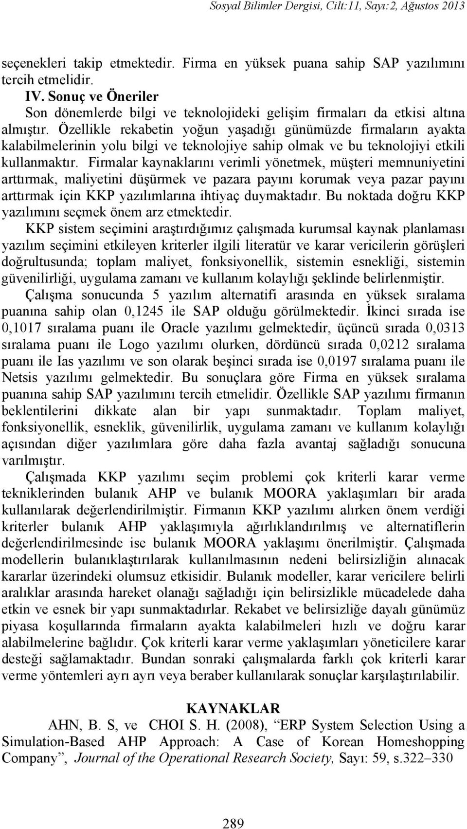 Özellikle rekabeti yoğu yaşadığı güümüzde firmaları ayakta kalabilmelerii yolu bilgi ve tekolojiye sahip olmak ve bu tekolojiyi etkili kullamaktır.