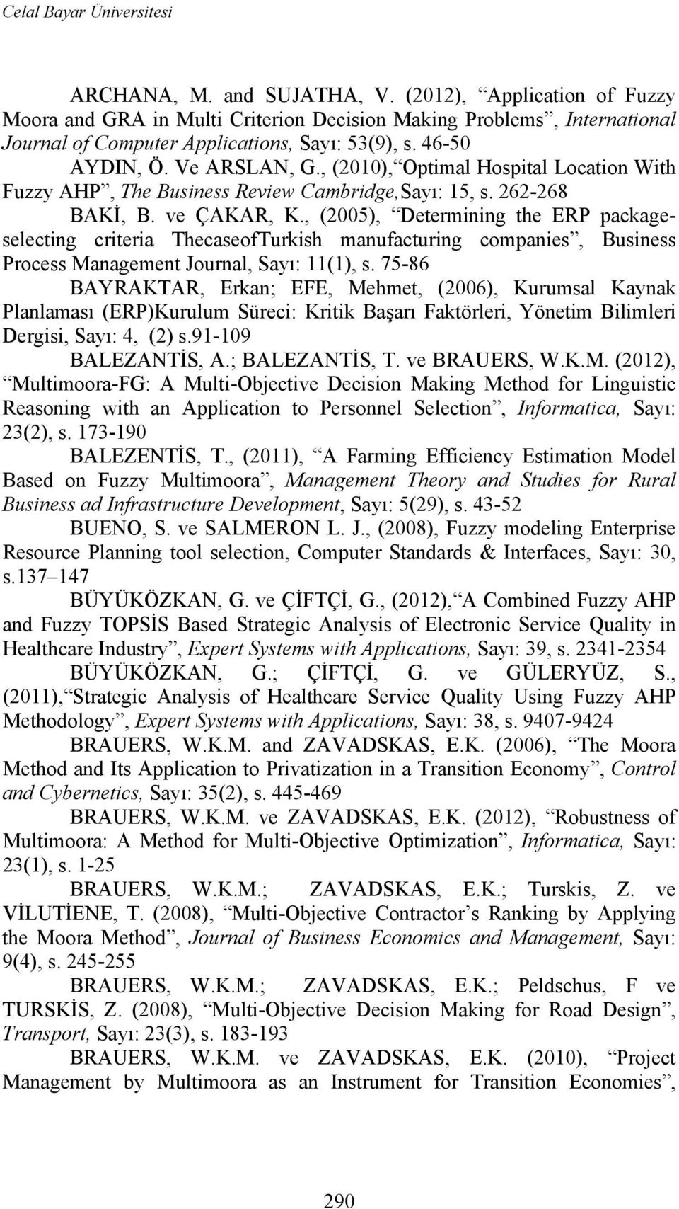 , (2005), Determiig the ERP packageselectig criteria ThecaseofTurkish maufacturig compaies, Busiess Process Maagemet Joural, Sayı: 11(1), s.