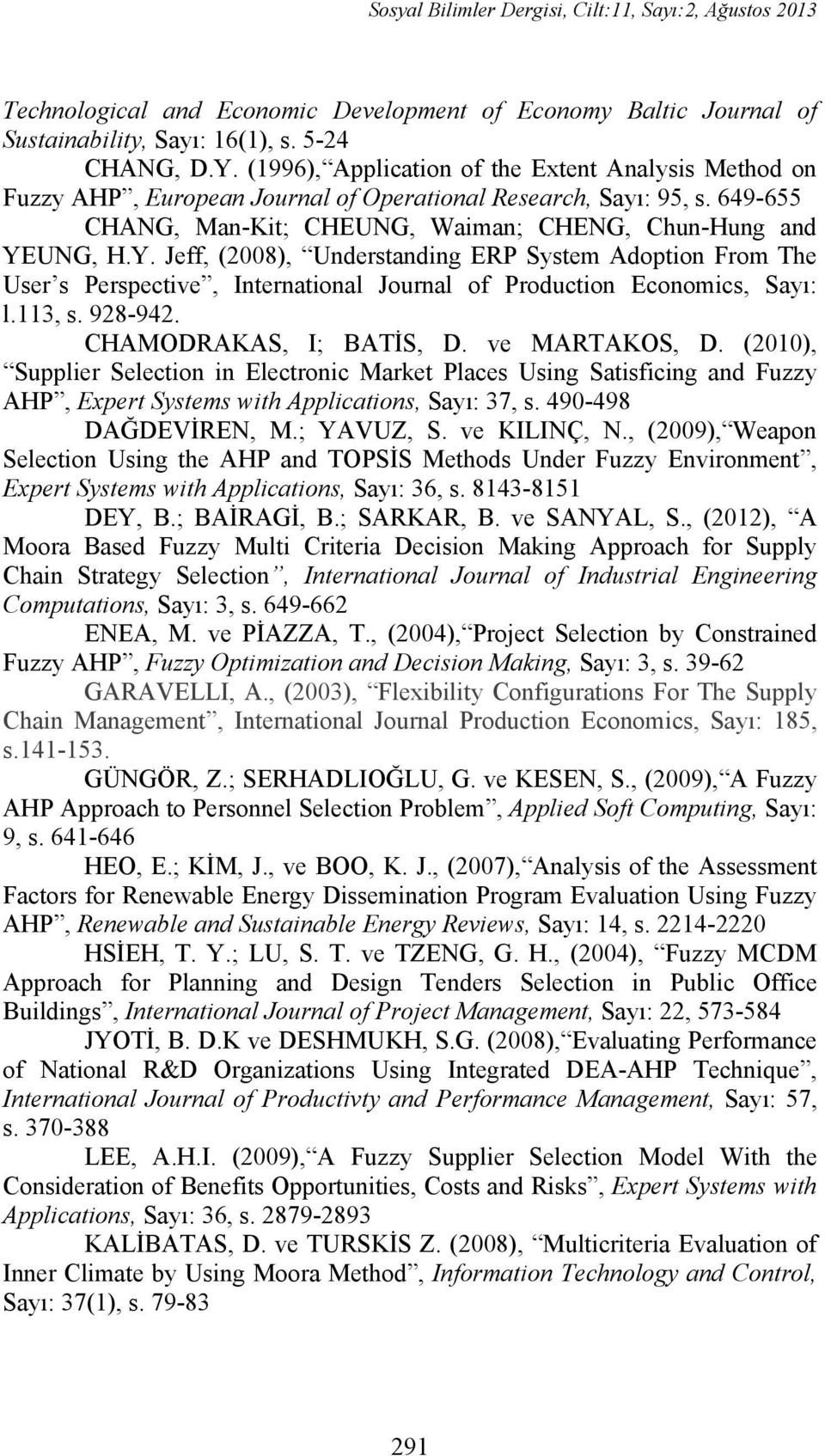 UNG, H.Y. Jeff, (2008), Uderstadig ERP System Adoptio From The User s Perspective, Iteratioal Joural of Productio Ecoomics, Sayı: l.113, s. 928-942. CHAMODRAKAS, I; BATİS, D. ve MARTAKOS, D.