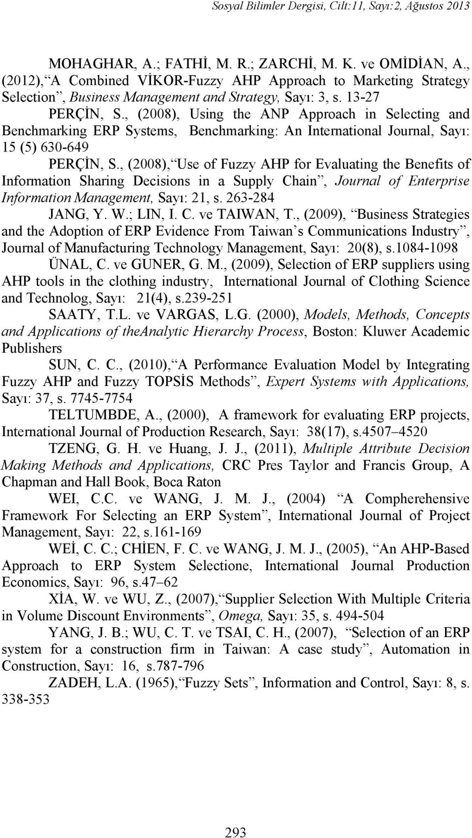 , (2008), Usig the ANP Approach i Selectig ad Bechmarkig ERP Systems, Bechmarkig: A Iteratioal Joural, Sayı: 15 (5) 630-649 PERÇİN, S.