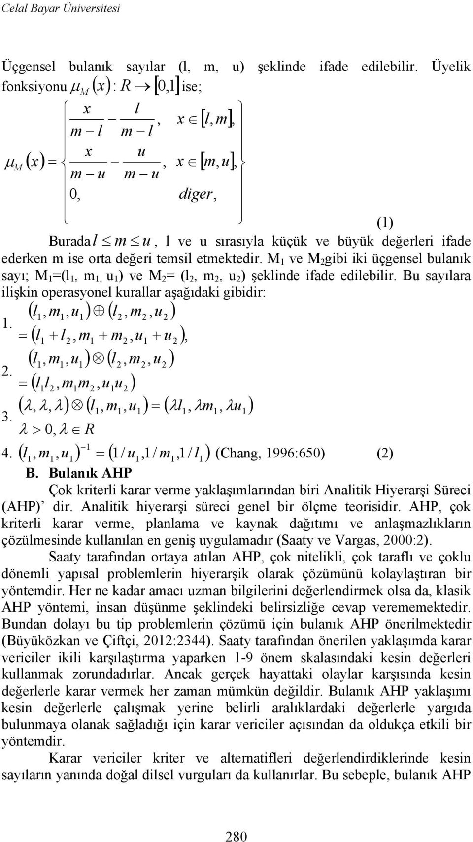 M 1 ve M 2 gibi iki üçgesel bulaık sayı; M 1 =(l 1, m 1, u 1 ) ve M 2 = (l 2, m 2, u 2 ) şeklide ifade edilebilir. Bu sayılara ilişki operasyoel kurallar aşağıdaki gibidir: l1, m1, u1 l 2, m2, u2 1.