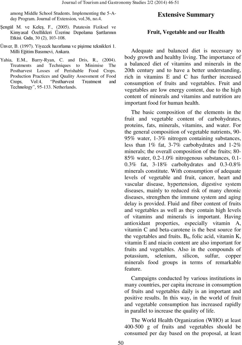 Yahia, E.M., Barry-Ryan, C. and Dris, R., (2004). Treatments and Techniques to Minimise The Postharvest Losses of Perishable Food Crops.