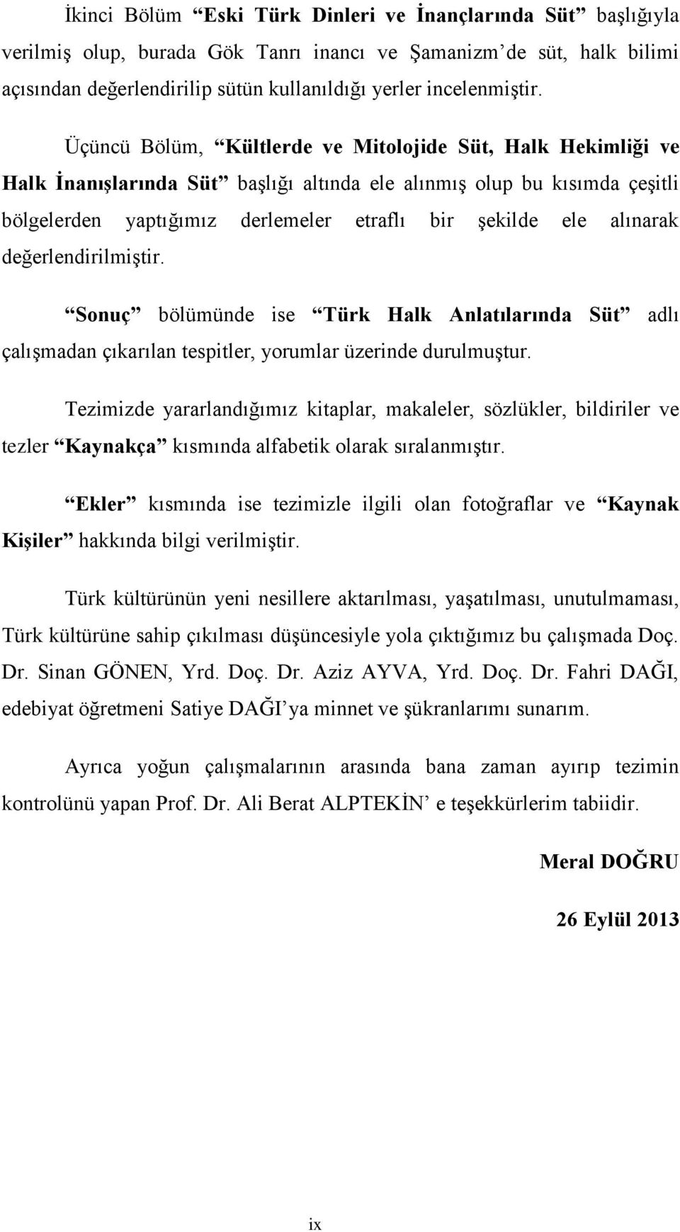 alınarak değerlendirilmiģtir. Sonuç bölümünde ise Türk Halk Anlatılarında Süt adlı çalıģmadan çıkarılan tespitler, yorumlar üzerinde durulmuģtur.