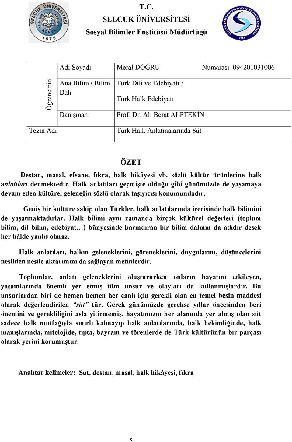 Halk anlatıları geçmiģte olduğu gibi günümüzde de yaģamaya devam eden kültürel geleneğin sözlü olarak taģıyıcısı konumundadır.