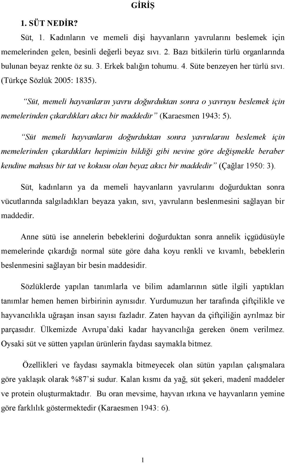 Süt, memeli hayvanların yavru doğurduktan sonra o yavruyu beslemek için memelerinden çıkardıkları akıcı bir maddedir (Karaesmen 1943: 5).