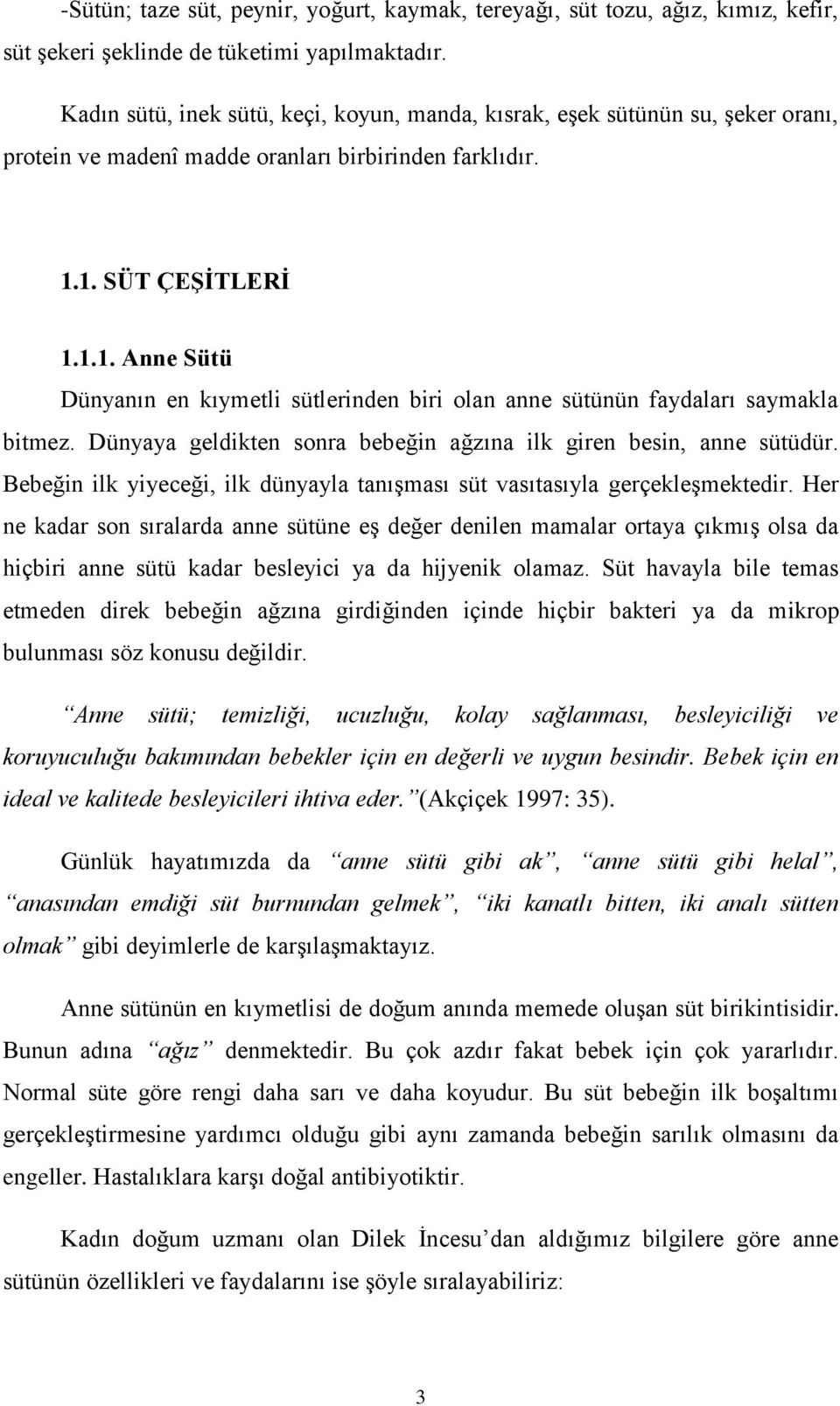 1. SÜT ÇEġĠTLERĠ 1.1.1. Anne Sütü Dünyanın en kıymetli sütlerinden biri olan anne sütünün faydaları saymakla bitmez. Dünyaya geldikten sonra bebeğin ağzına ilk giren besin, anne sütüdür.