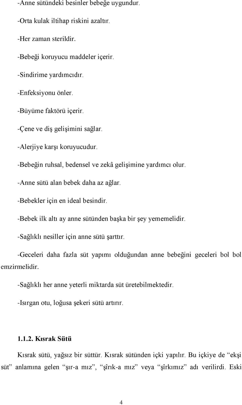 -Bebekler için en ideal besindir. -Bebek ilk altı ay anne sütünden baģka bir Ģey yememelidir. -Sağlıklı nesiller için anne sütü Ģarttır.