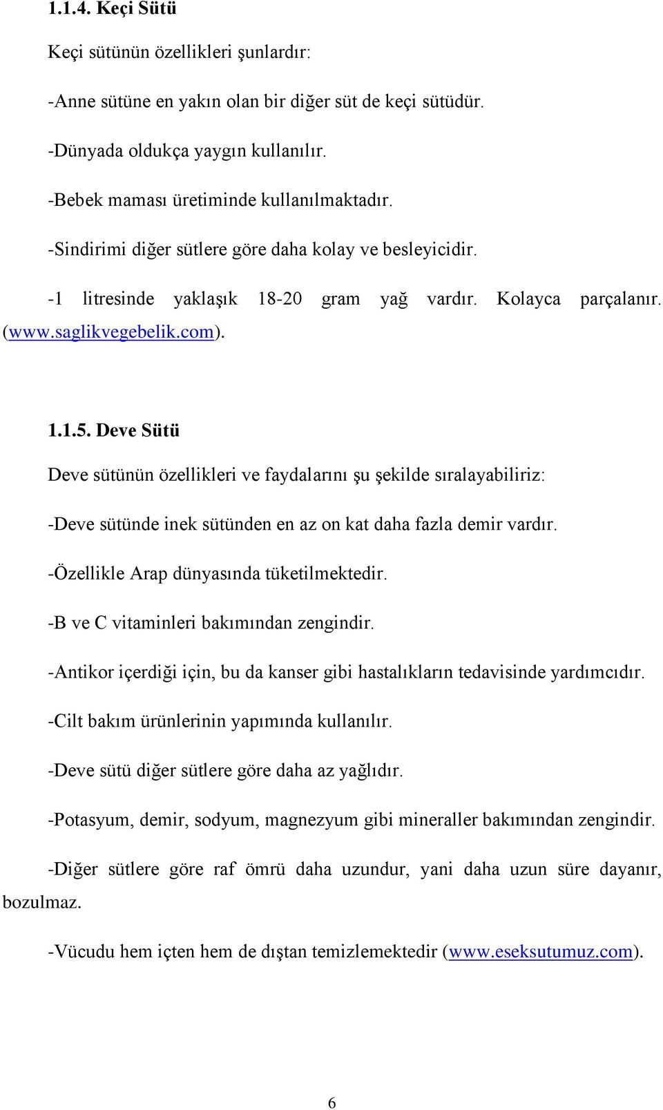 Deve Sütü Deve sütünün özellikleri ve faydalarını Ģu Ģekilde sıralayabiliriz: -Deve sütünde inek sütünden en az on kat daha fazla demir vardır. -Özellikle Arap dünyasında tüketilmektedir.