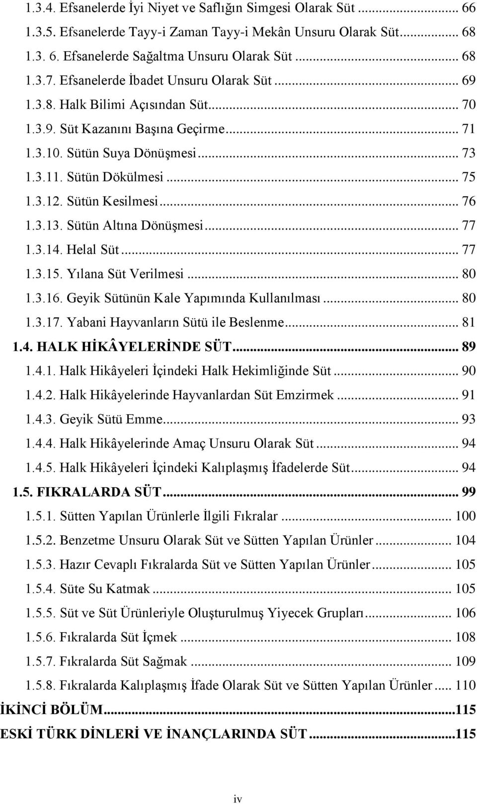 Sütün Kesilmesi... 76 1.3.13. Sütün Altına DönüĢmesi... 77 1.3.14. Helal Süt... 77 1.3.15. Yılana Süt Verilmesi... 80 1.3.16. Geyik Sütünün Kale Yapımında Kullanılması... 80 1.3.17.