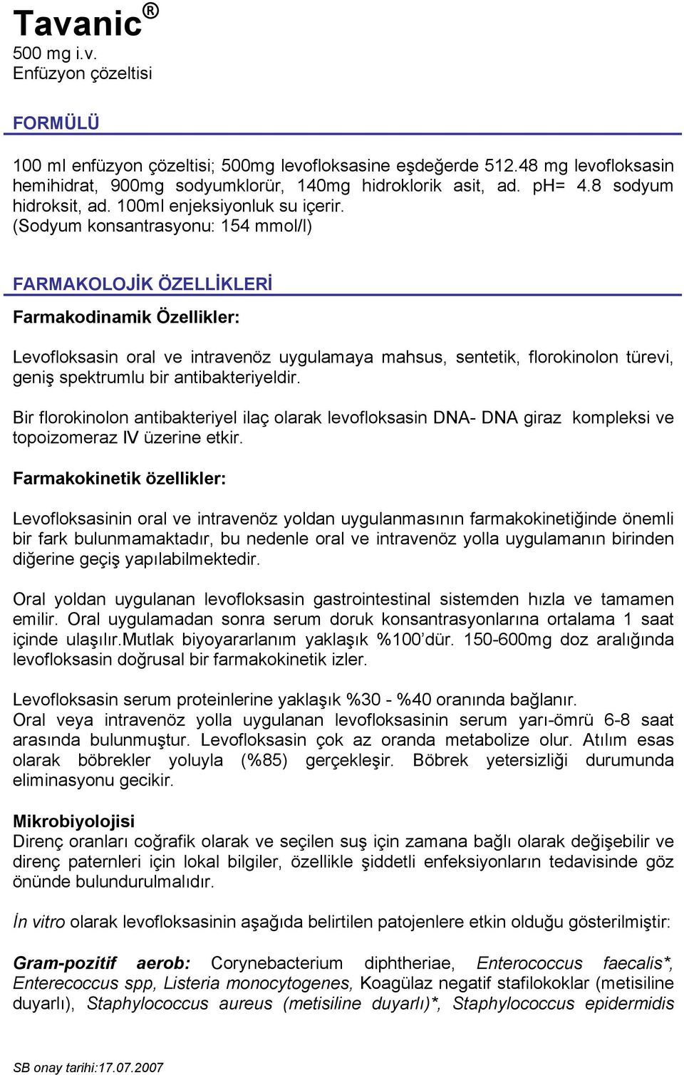 (Sodyum konsantrasyonu: 154 mmol/l) FARMAKOLOJİK ÖZELLİKLERİ Farmakodinamik Özellikler: Levofloksasin oral ve intravenöz uygulamaya mahsus, sentetik, florokinolon türevi, geniş spektrumlu bir