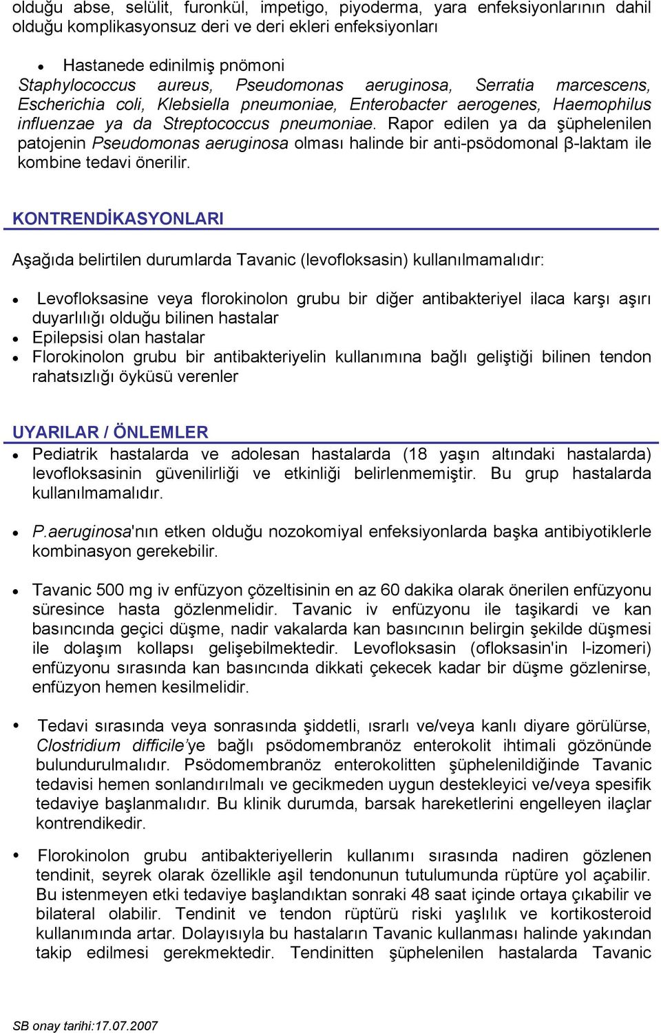 Rapor edilen ya da şüphelenilen patojenin Pseudomonas aeruginosa olması halinde bir anti-psödomonal β-laktam ile kombine tedavi önerilir.