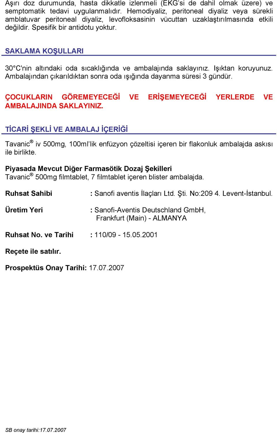 SAKLAMA KOŞULLARI 30 C'nin altındaki oda sıcaklığında ve ambalajında saklayınız. Işıktan koruyunuz. Ambalajından çıkarıldıktan sonra oda ışığında dayanma süresi 3 gündür.