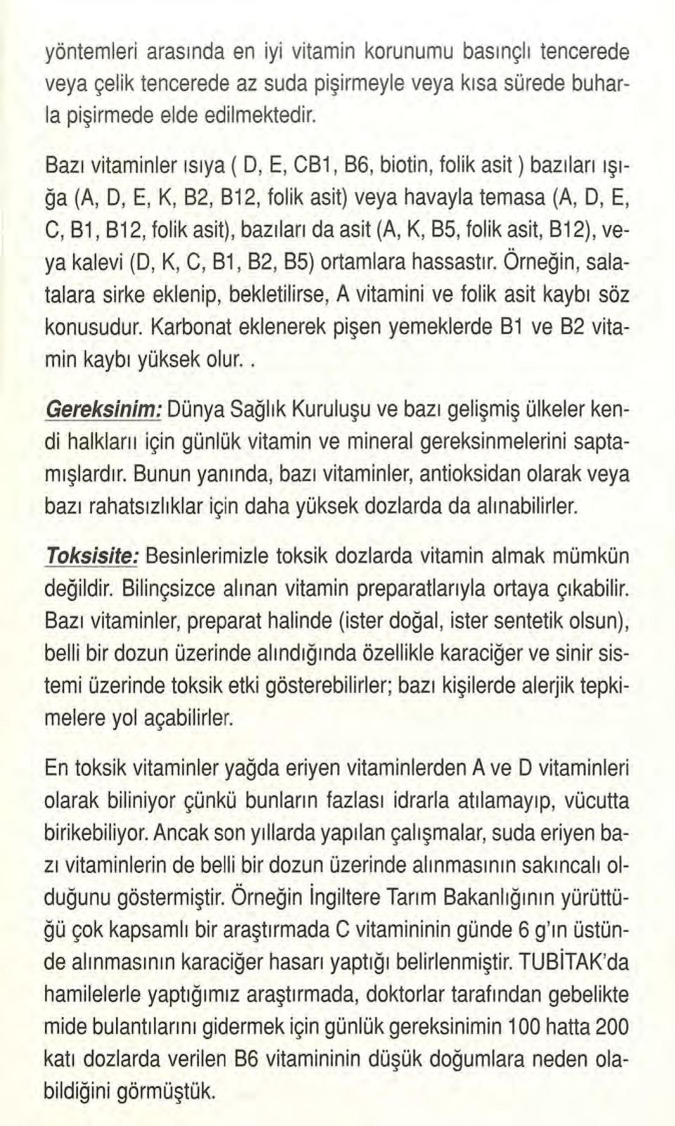 asit, B12), veya kalevi (D, K, C, B1, B2, BS) ortamiara hassastır. Örneğin, salatalara sirke eklenip, bekletilirse, A vitamini ve folik asit kaybı söz konusudur.