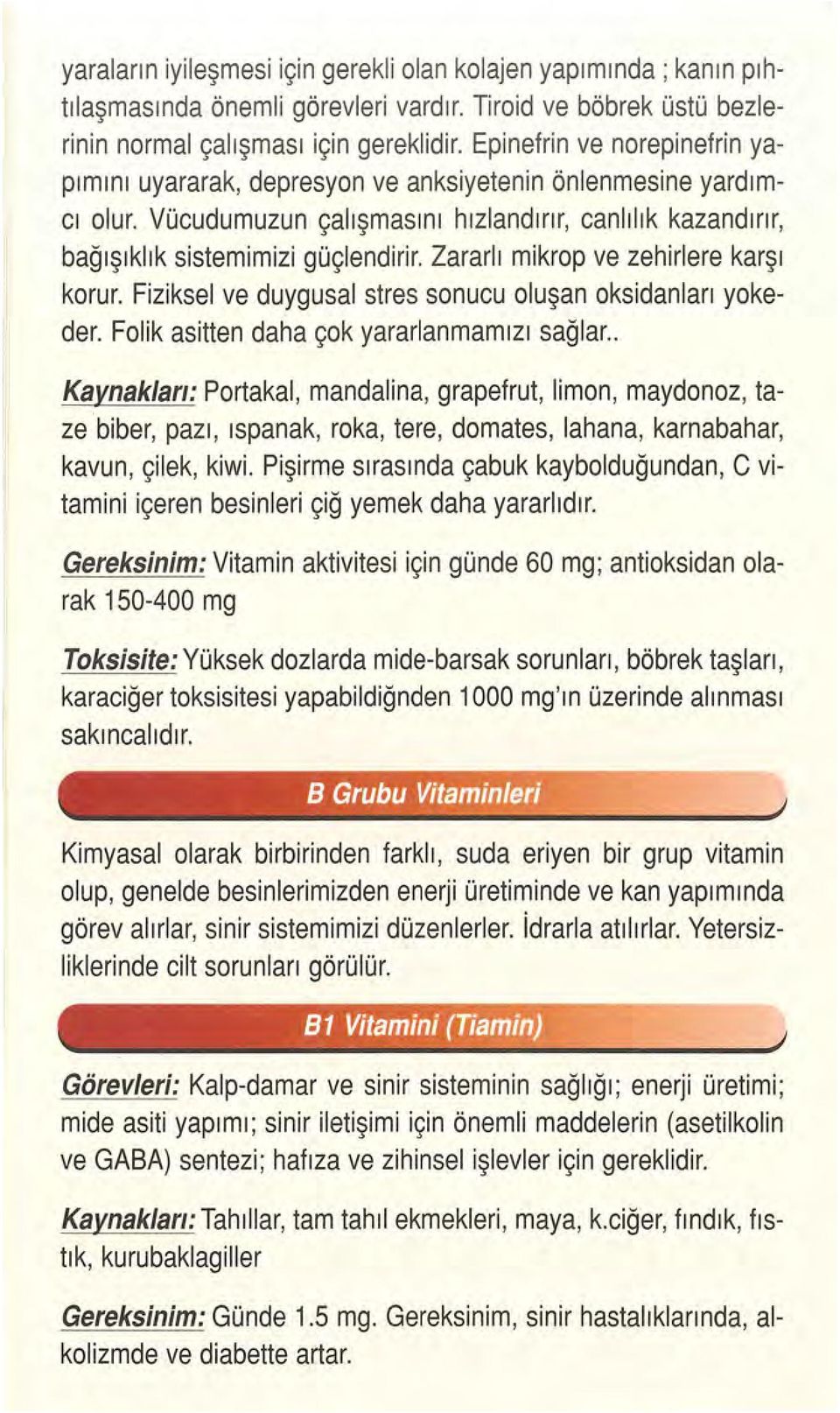 Vücudumuzun çalışmas ını hı z lan d ırır, canlılık kaz andırır, bağışıklık sistemimizi güçlendirir. Z ararlı mikrop ve zehiriere karşı korur.