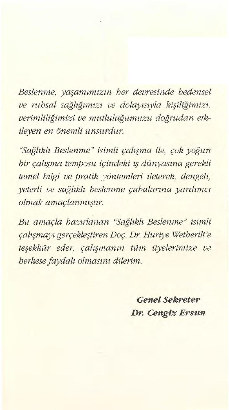 "Sağlıklı Beslenme" isimli çalışma ile, çok yoğun bir çalışma temposu içindeki iş dünyasına gerekli temel bilgi ve pratik yöntemleri ileterek,