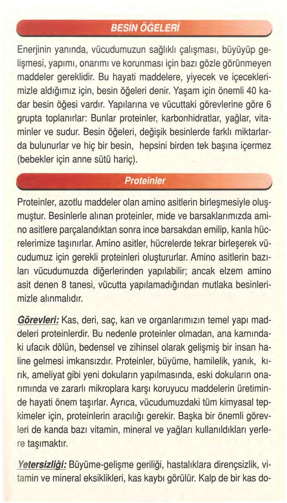 Yapılarına ve vücuttaki görevlerine göre 6 grupta toplanırlar: Bunlar proteinler, karbonhidratlar, yağlar, vitaminler ve sudur.