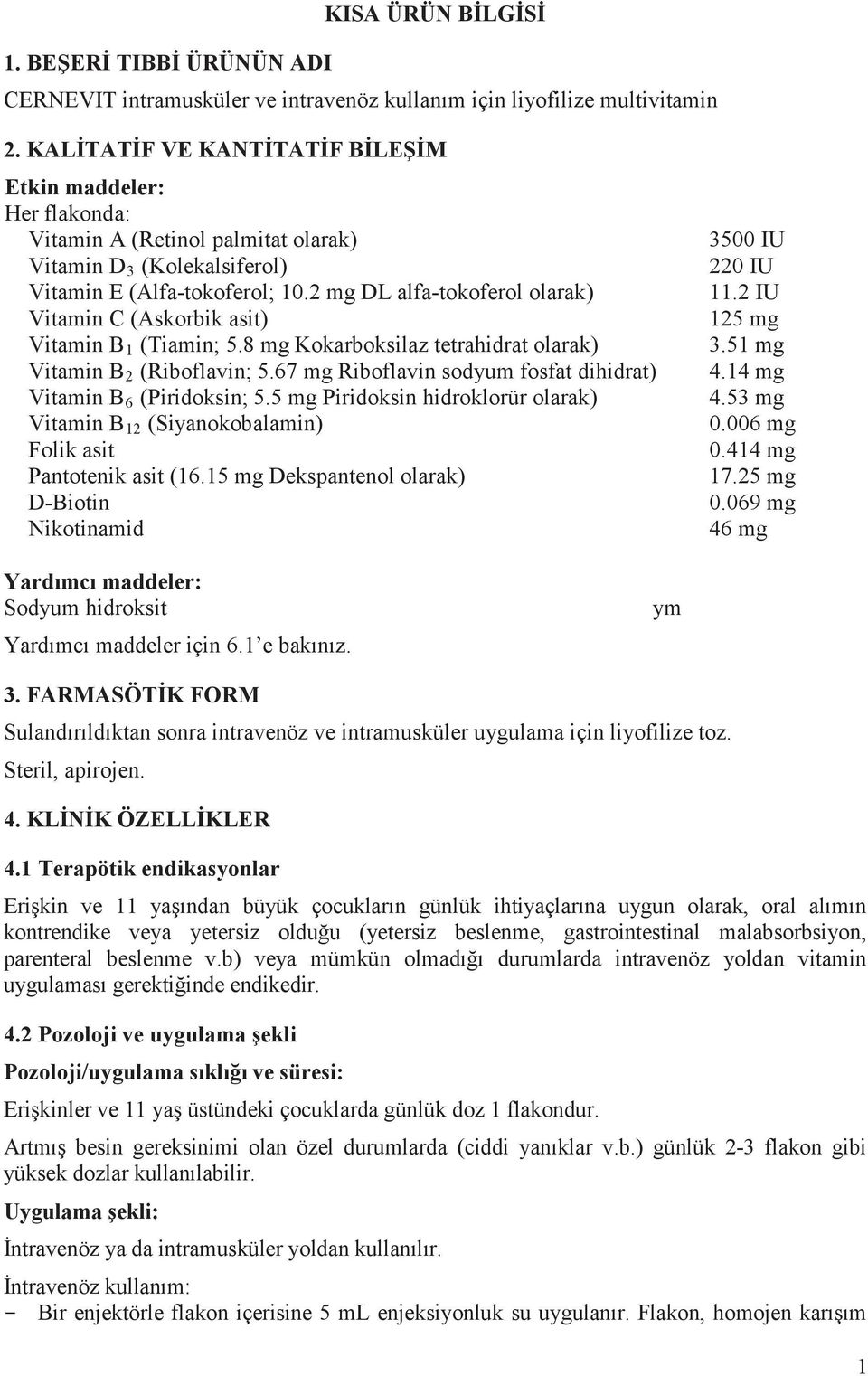 67 mg Riboflavin sodyum fosfat dihidrat) Vitamin B 6 (Piridoksin; 5.5 mg Piridoksin hidroklor³r olarak) Vitamin B 12 (Siyanokobalamin) Folik asit Pantotenik asit (16.