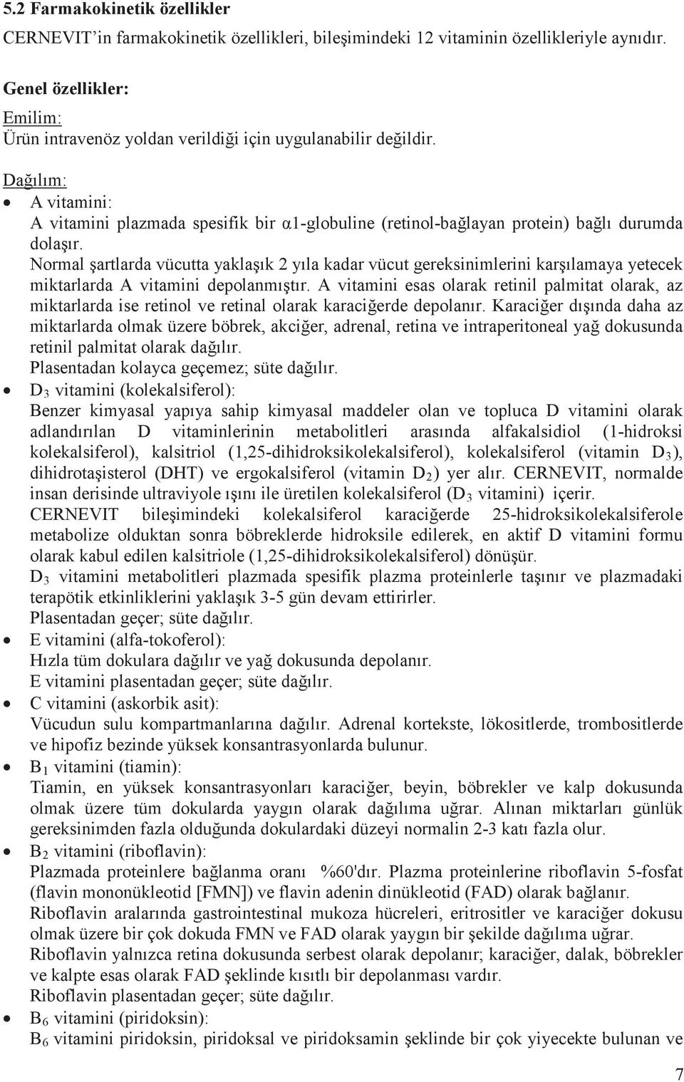 hidroksikolekalsiferole metabolize olduktan sonra b breklerde hidroksile edilerek, en aktif D vitamini formu olarak kabul edilen kalsitriole (1,25 D 3 vitamini metabolitleri plazmada spesifik p 5 g³n