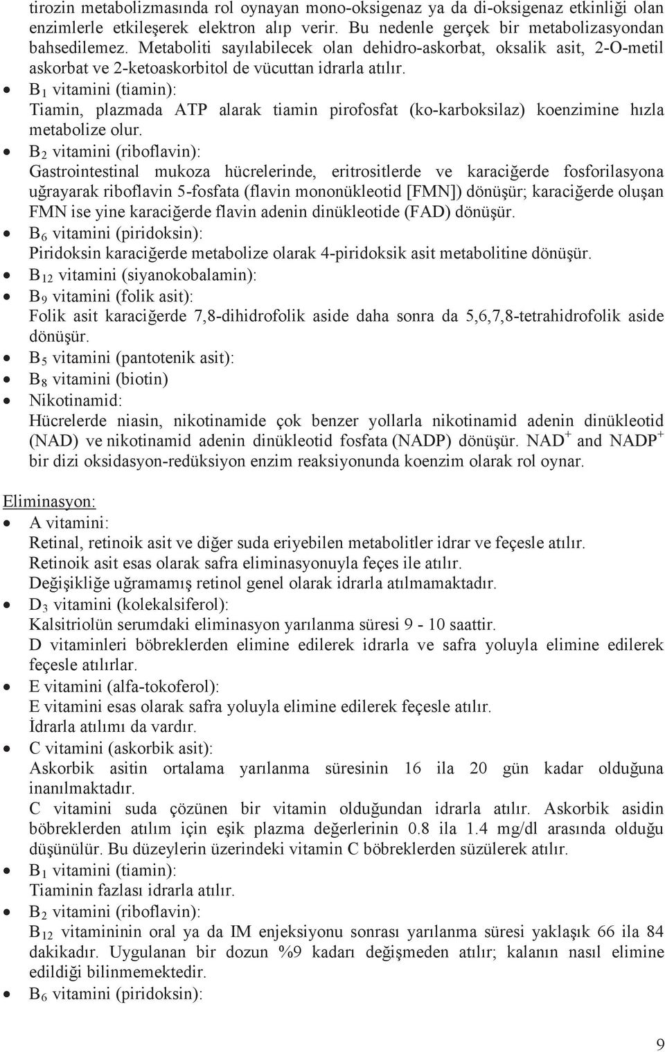 aside B 5 vitamini (pantotenik asit): B 8 vitamini (biotin) Nikotinamid: H³crelerde niasin, nikotinamide þok benzer yollarla nikotinamid adenin din³kleotid (NAD) ve nikotinamid adenin din³kleotid