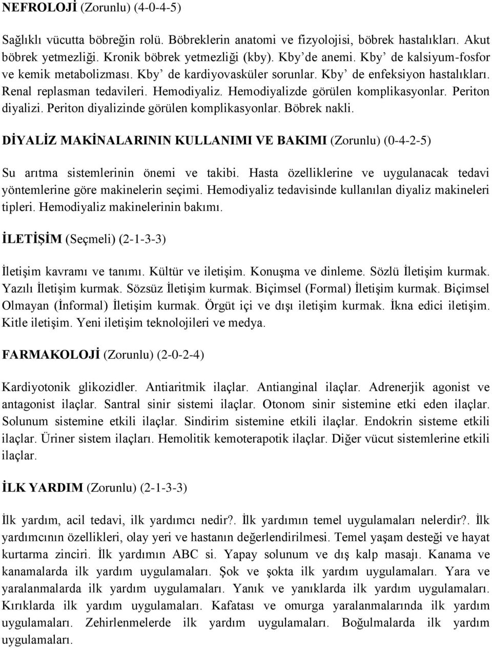 Periton diyalizi. Periton diyalizinde görülen komplikasyonlar. Böbrek nakli. DİYALİZ MAKİNALARININ KULLANIMI VE BAKIMI (Zorunlu) (0-4-2-5) Su arıtma sistemlerinin önemi ve takibi.