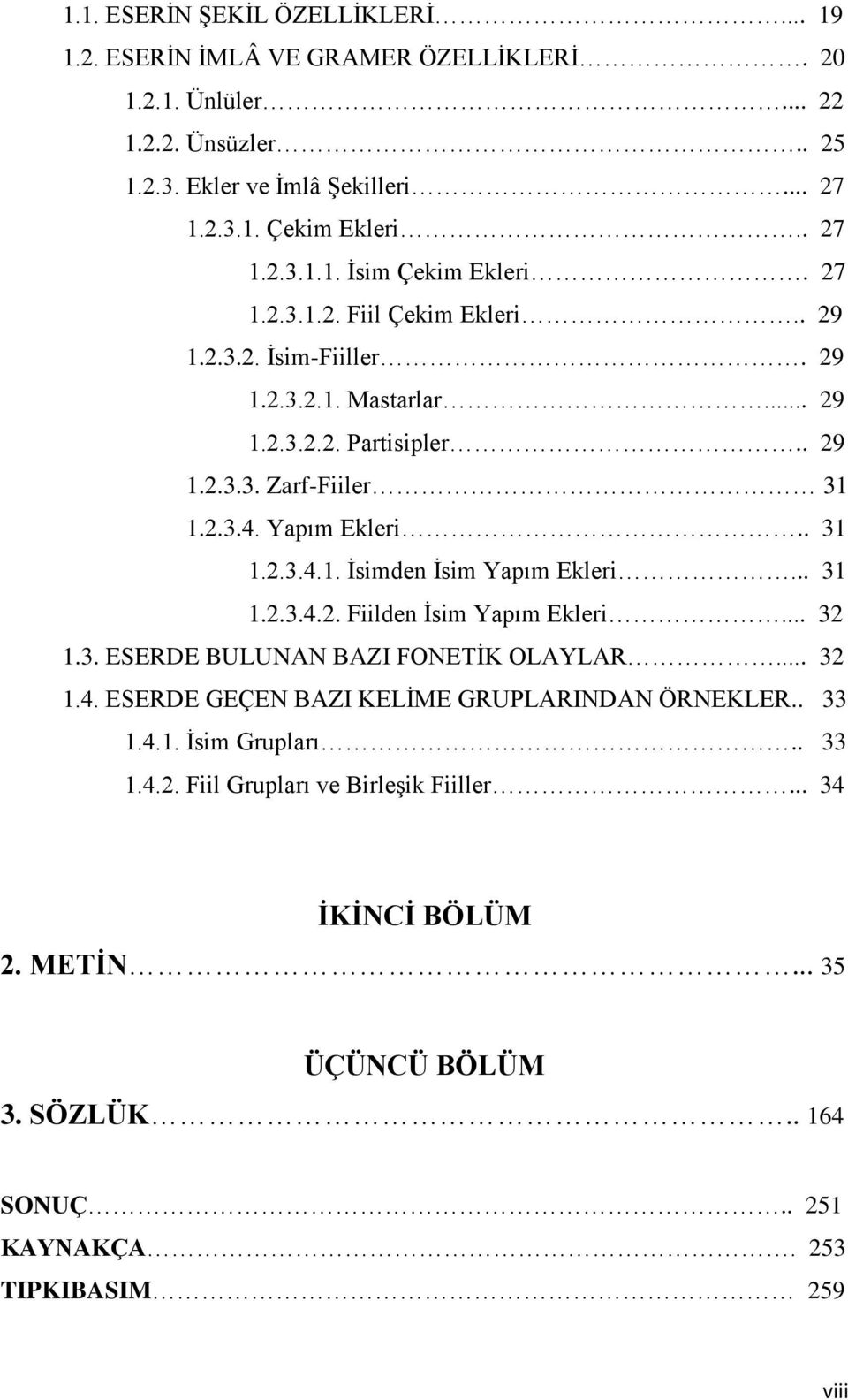 .. 31 1.2.3.4.2. Fiilden İsim Yapım Ekleri... 32 1.3. ESERDE BULUNAN BAZI FONETİK OLAYLAR... 32 1.4. ESERDE GEÇEN BAZI KELİME GRUPLARINDAN ÖRNEKLER.. 33 1.4.1. İsim Grupları.. 33 1.4.2. Fiil Grupları ve Birleşik Fiiller.