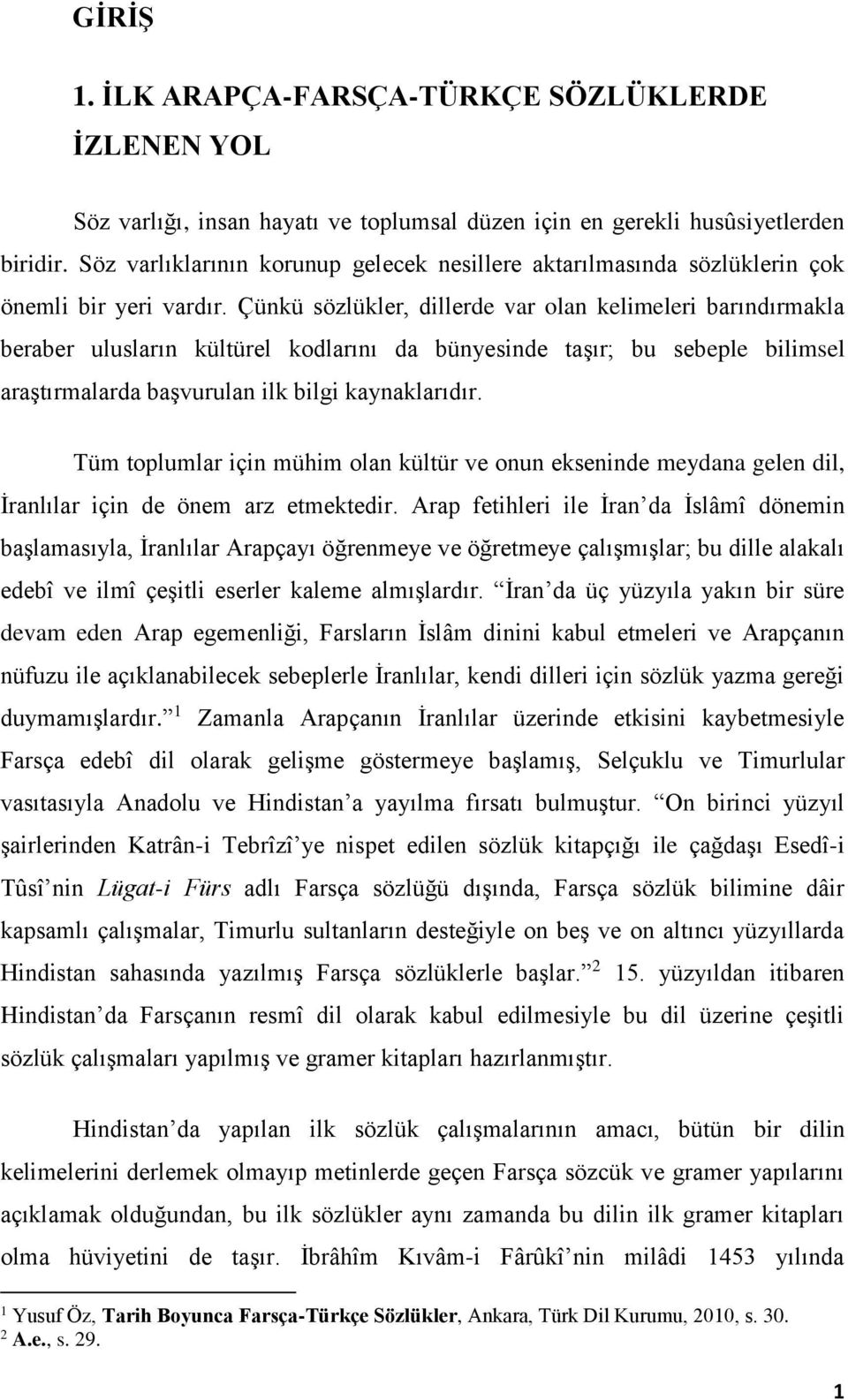 Çünkü sözlükler, dillerde var olan kelimeleri barındırmakla beraber ulusların kültürel kodlarını da bünyesinde taşır; bu sebeple bilimsel araştırmalarda başvurulan ilk bilgi kaynaklarıdır.