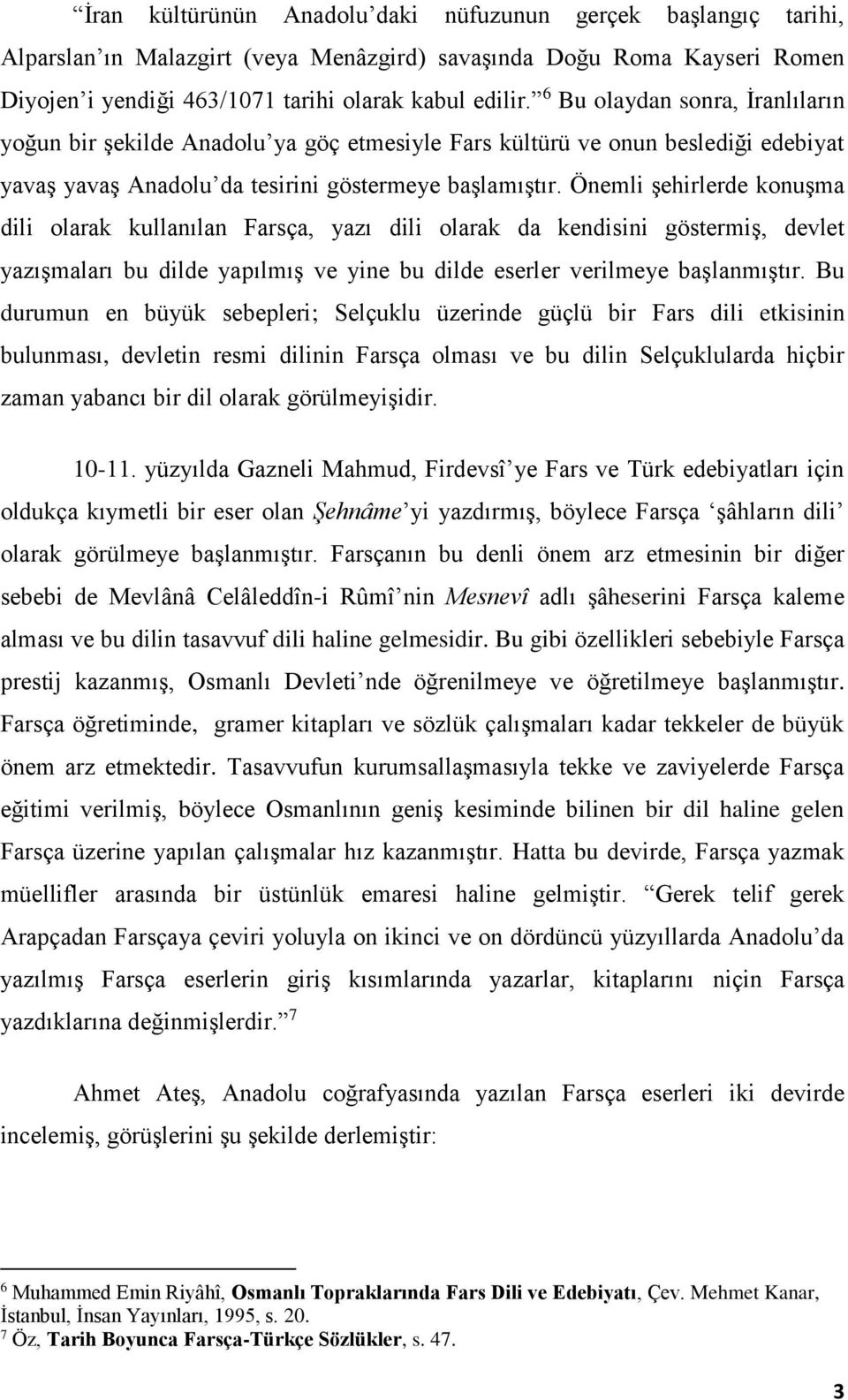 Önemli şehirlerde konuşma dili olarak kullanılan Farsça, yazı dili olarak da kendisini göstermiş, devlet yazışmaları bu dilde yapılmış ve yine bu dilde eserler verilmeye başlanmıştır.