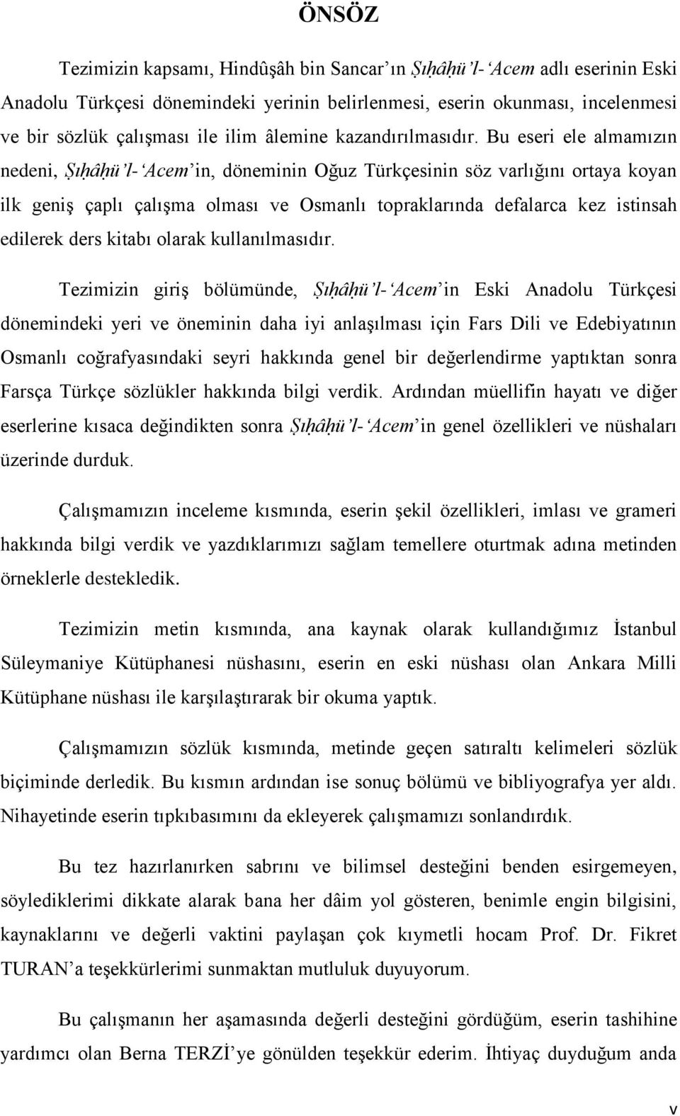 Bu eseri ele almamızın nedeni, Ṣıḥâḥü l- Acem in, döneminin Oğuz Türkçesinin söz varlığını ortaya koyan ilk geniş çaplı çalışma olması ve Osmanlı topraklarında defalarca kez istinsah edilerek ders