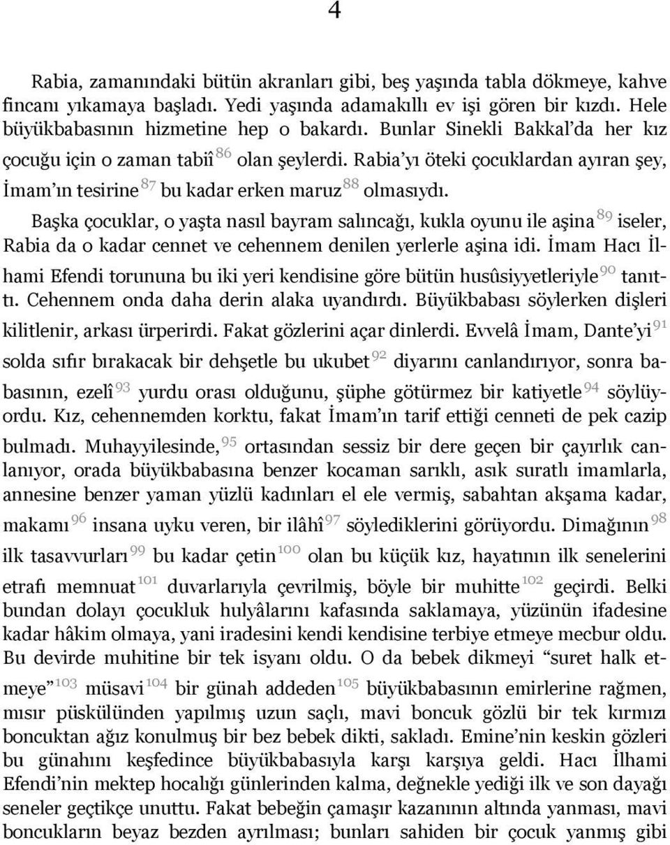 Başka çocuklar, o yaşta nasıl bayram salıncağı, kukla oyunu ile aşina 89 iseler, Rabia da o kadar cennet ve cehennem denilen yerlerle aşina idi.