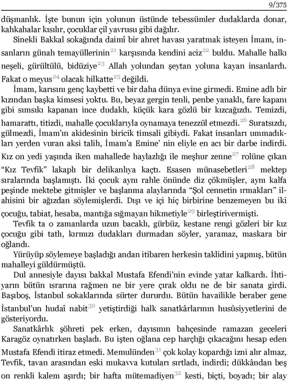 Mahalle halkı neşeli, gürültülü, bidüziye 23 Allah yolundan şeytan yoluna kayan insanlardı. Fakat o meyus 24 olacak hilkatte 25 değildi. İmam, karısını genç kaybetti ve bir daha dünya evine girmedi.