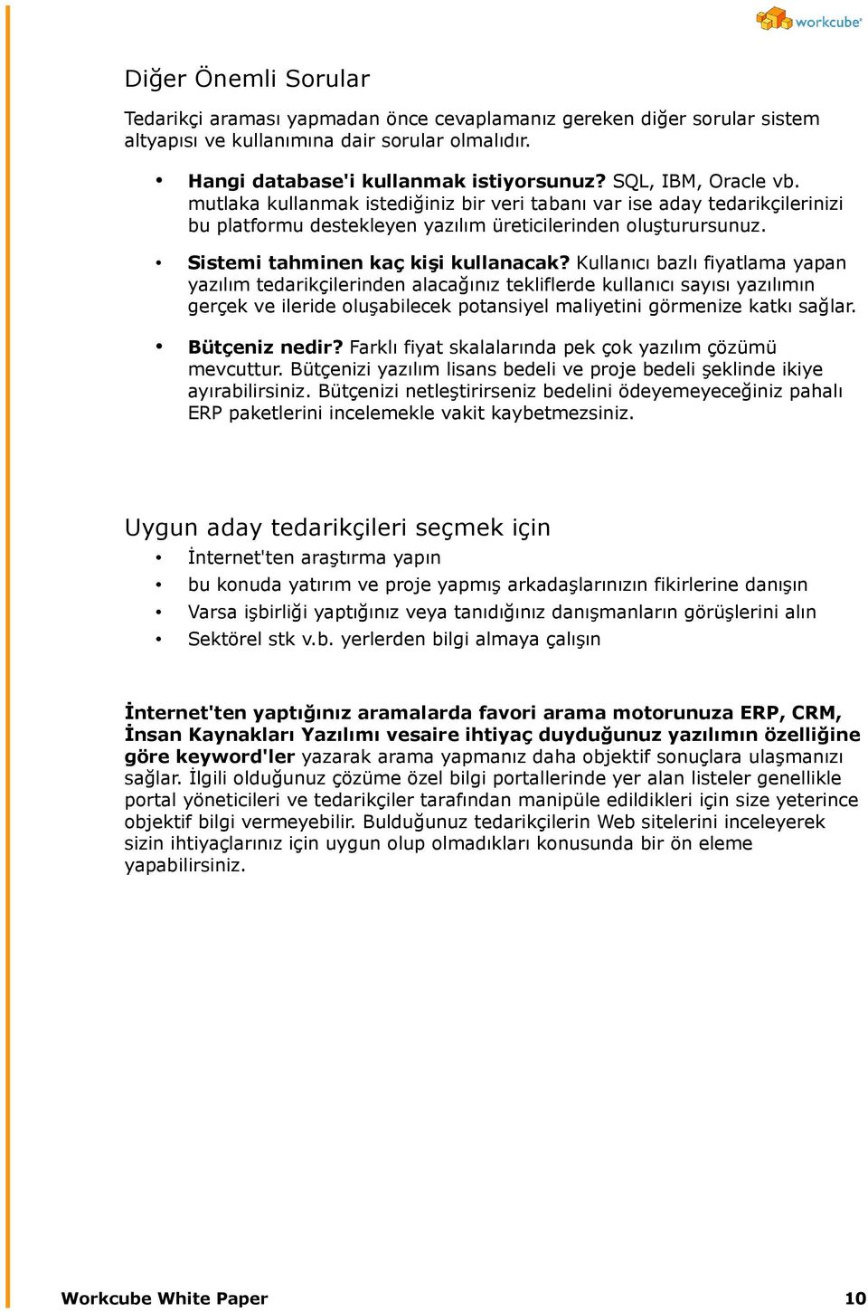 Kullanıcı bazlı fiyatlama yapan yazılım tedarikçilerinden alacağınız tekliflerde kullanıcı sayısı yazılımın gerçek ve ileride oluşabilecek potansiyel maliyetini görmenize katkı sağlar. Bütçeniz nedir?