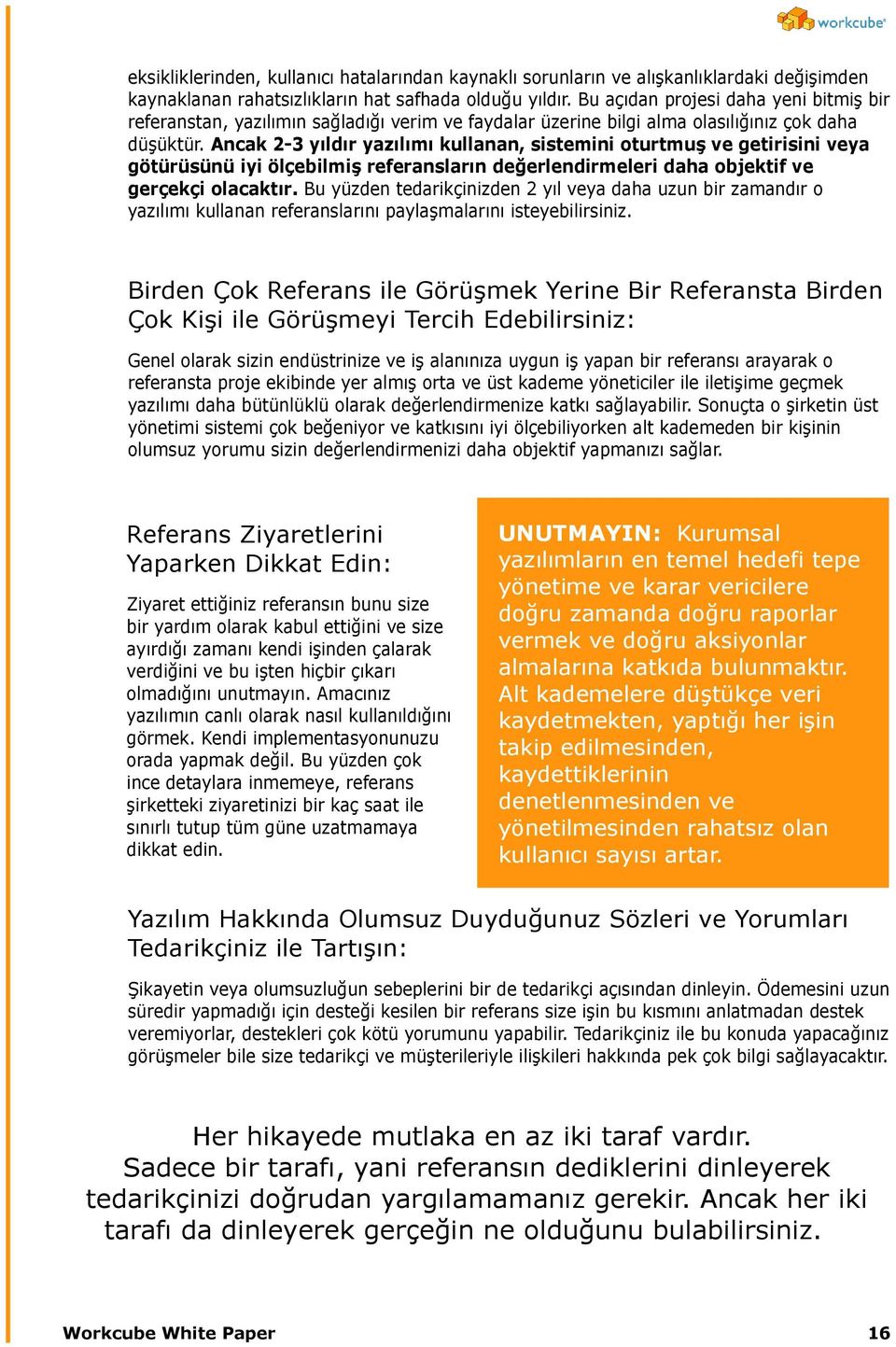 Ancak 2-3 yıldır yazılımı kullanan, sistemini oturtmuş ve getirisini veya götürüsünü iyi ölçebilmiş referansların değerlendirmeleri daha objektif ve gerçekçi olacaktır.