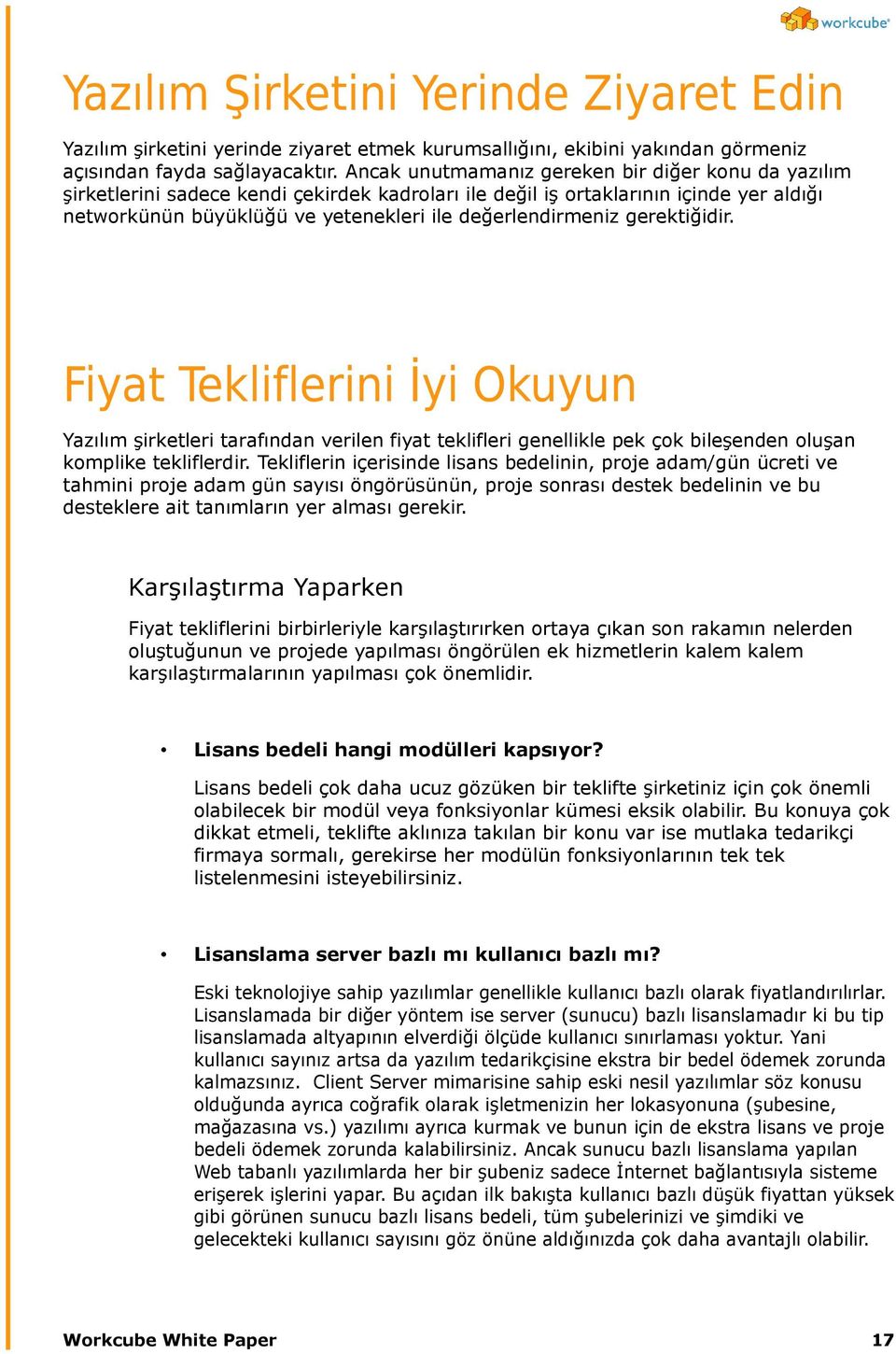 gerektiğidir. Fiyat Tekliflerini İyi Okuyun Yazılım şirketleri tarafından verilen fiyat teklifleri genellikle pek çok bileşenden oluşan komplike tekliflerdir.