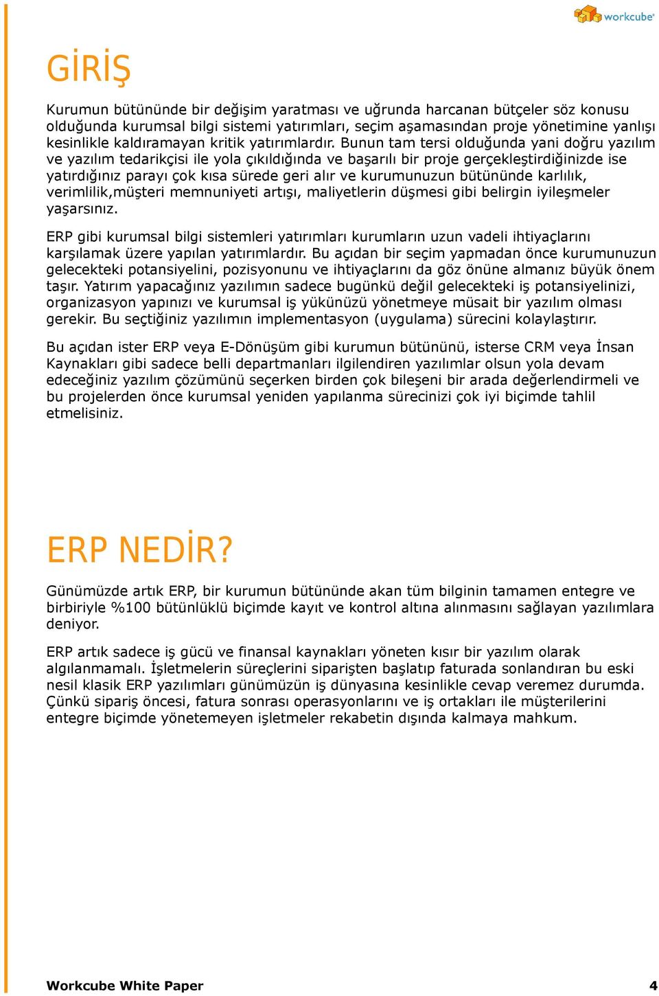 Bunun tam tersi olduğunda yani doğru yazılım ve yazılım tedarikçisi ile yola çıkıldığında ve başarılı bir proje gerçekleştirdiğinizde ise yatırdığınız parayı çok kısa sürede geri alır ve kurumunuzun