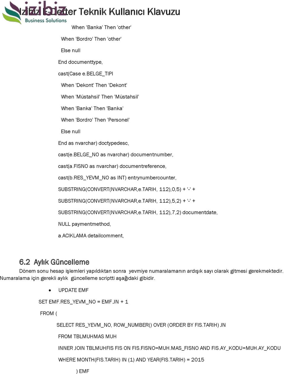 belge_no as nvarchar) documentnumber, cast(a.fisno as nvarchar) documentreference, cast(b.res_yevm_no as INT) entrynumbercounter, SUBSTRING(CONVERT(NVARCHAR,e.