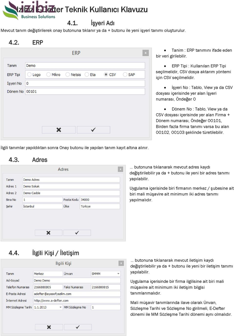 İşyeri No : Tablo, View ya da CSV dosyası içerisinde yer alan İşyeri numarası, Öndeğer 0 Dönem No : Tablo, View ya da CSV dosyası içerisinde yer alan Firma + Dönem numarası, Öndeğer 00101, Birden