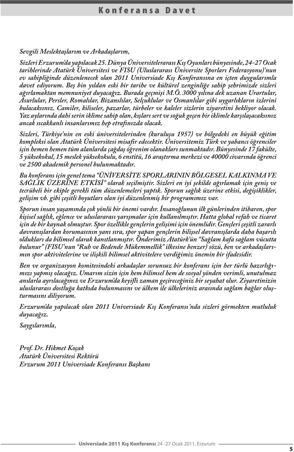 Universiade Kış Konferansına en içten duygularımla davet ediyorum. Beş bin yıldan eski bir tarihe ve kültürel zenginliğe sahip şehrimizde sizleri ağırlamaktan memnuniyet duyacağız. Burada geçmişi M.Ö.