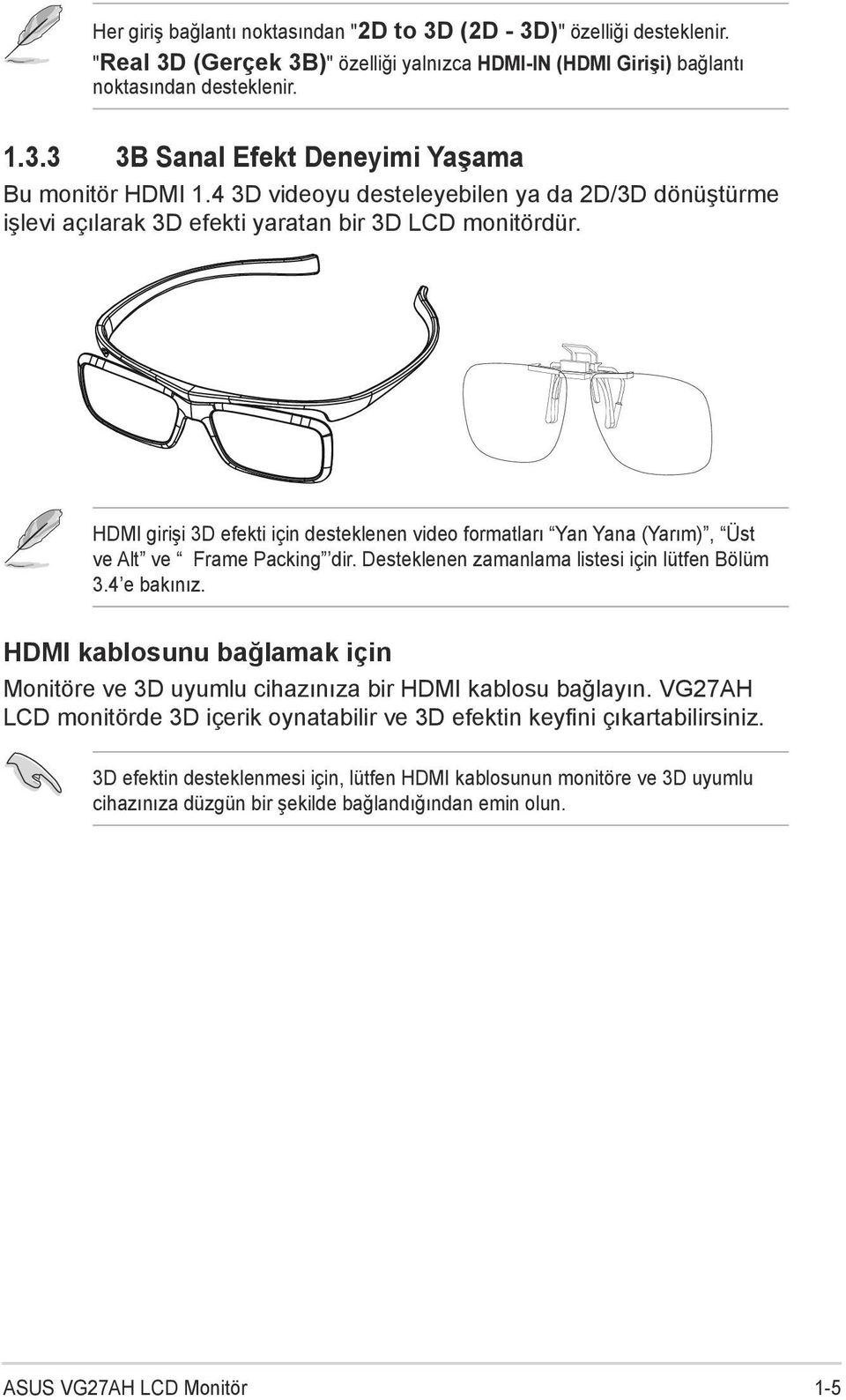 HDMI girişi 3D efekti için desteklenen video formatları Yan Yana (Yarım), Üst ve Alt ve Frame Packing dir. Desteklenen zamanlama listesi için lütfen Bölüm 3.4 e bakınız.