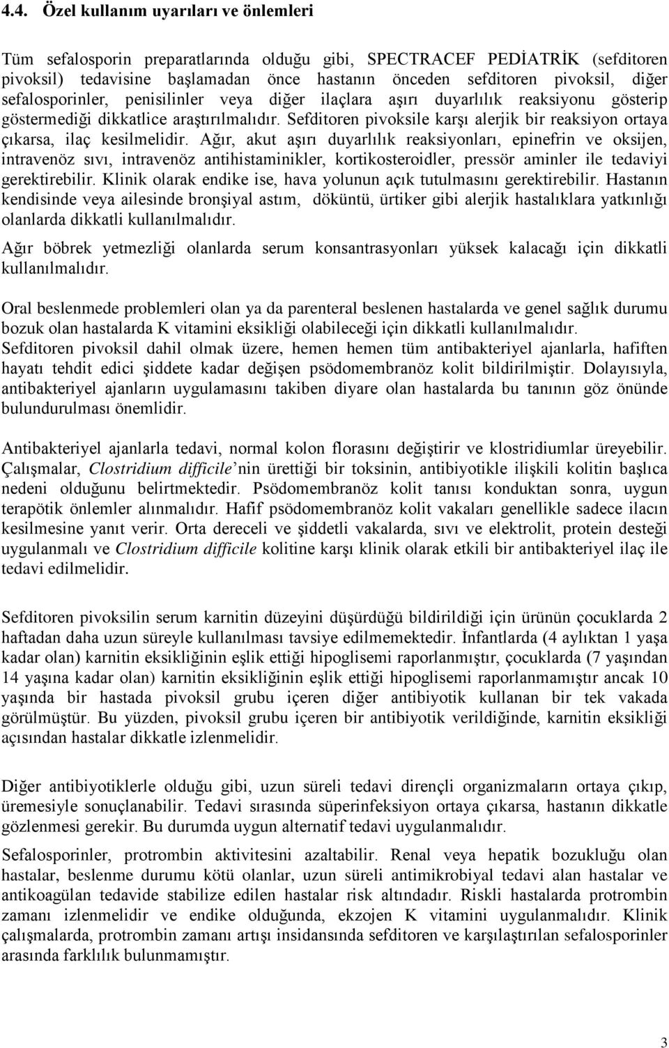 Sefditoren pivoksile karşı alerjik bir reaksiyon ortaya çıkarsa, ilaç kesilmelidir.