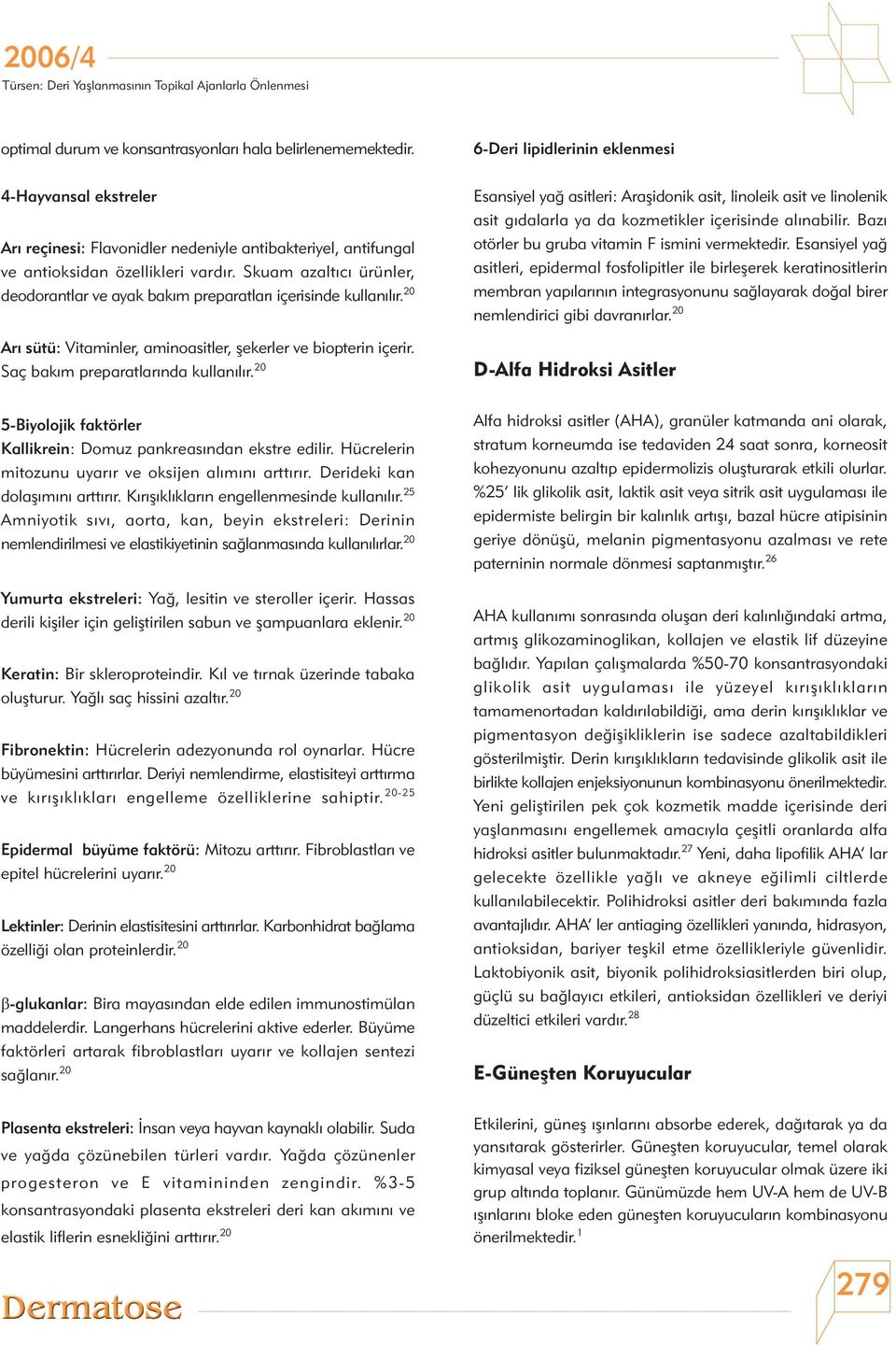 Skuam azaltýcý ürünler, deodorantlar ve ayak bakým preparatlarý içerisinde kullanýlýr. 20 Arý sütü: Vitaminler, aminoasitler, þekerler ve biopterin içerir. Saç bakým preparatlarýnda kullanýlýr.