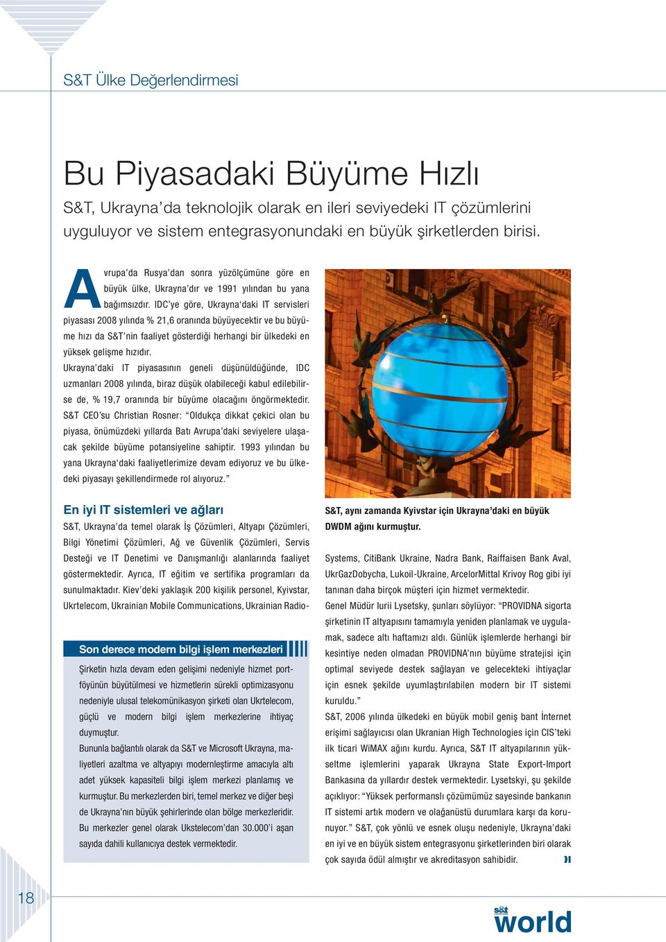 IDC ye göre, Ukrayna daki IT servisleri piyasası 2008 yılında % 21,6 oranında büyüyecektir ve bu büyüme hızı da S&T nin faaliyet gösterdiği herhangi bir ülkedeki en yüksek gelişme hızıdır.