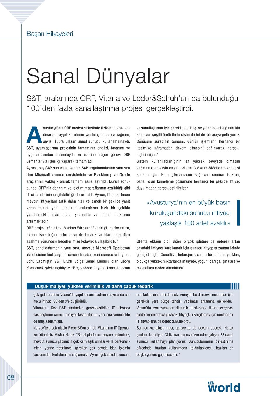 S&T, uyumlaştırma projesinin tamamının analizi, tasarımı ve uygulamasından sorumluydu ve üzerine düşen görevi ORF uzmanlarıyla işbirliği yaparak tamamladı.