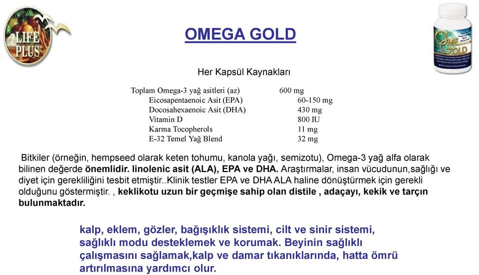 Araştırmalar, insan vücudunun,sağlığı ve diyet için gerekliliğini tesbit etmiştir..klinik testler EPA ve DHA ALA haline dönüştürmek için gerekli olduğunu göstermiştir.