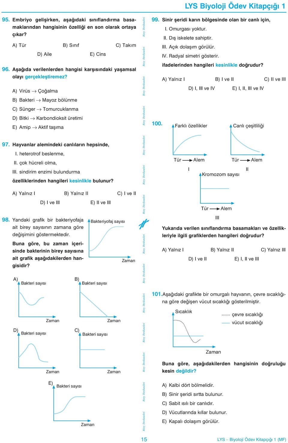 Hayvanlar alemindeki canlýlarýn hepsinde, I. heterotrof beslenme, II. çok hücreli olma, III. sindirim enzimi bulundurma özelliklerinden hangileri kesinlikle bulunur?