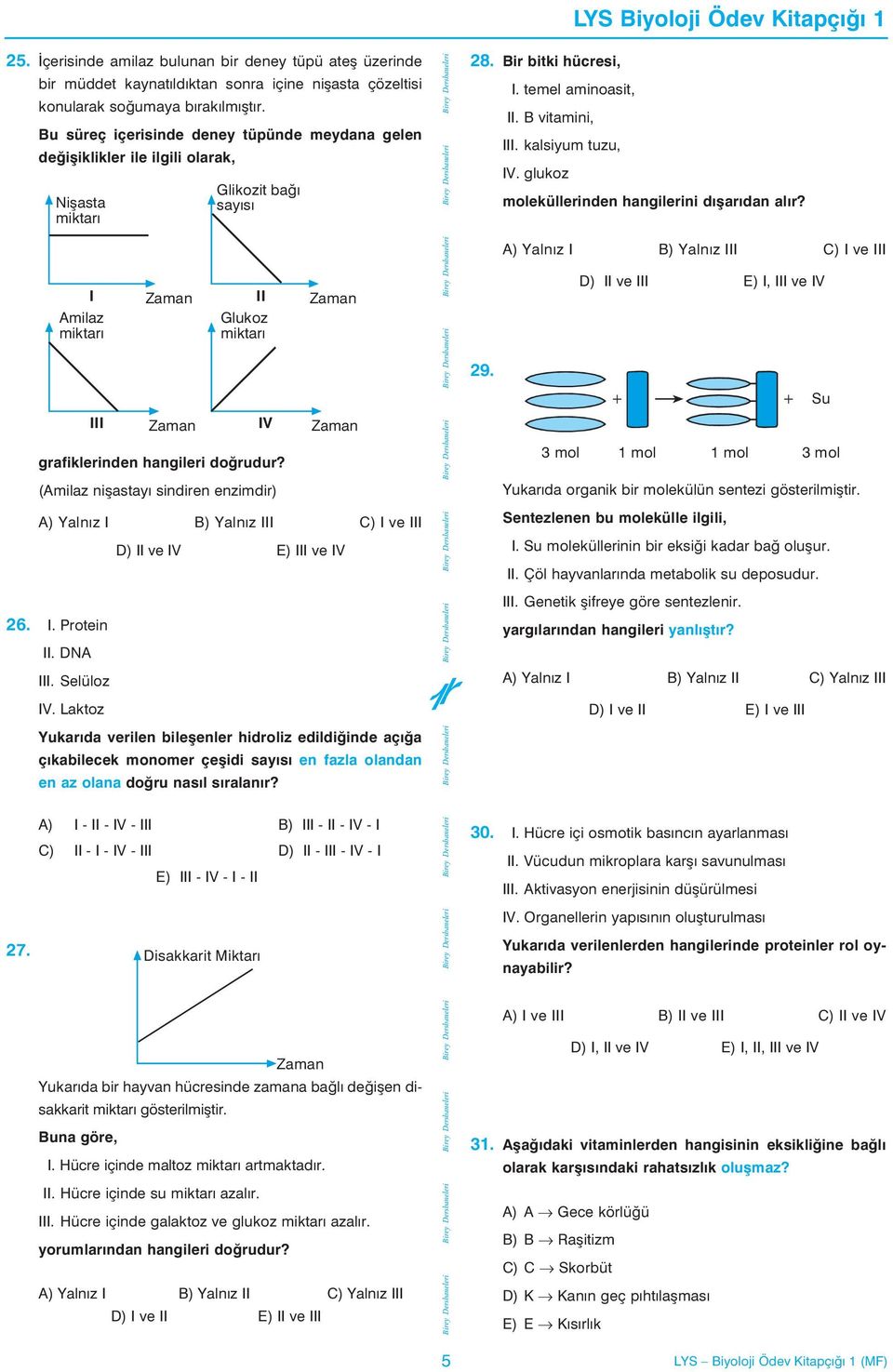 (Amilaz niþastayý sindiren enzimdir) A) Yalnýz I B) Yalnýz III C) I ve III D) II ve IV E) III ve IV 26. I. Protein II. DNA III. Selüloz IV. Laktoz Glikozit baðý sayýsý II Glukoz miktarý IV 28.