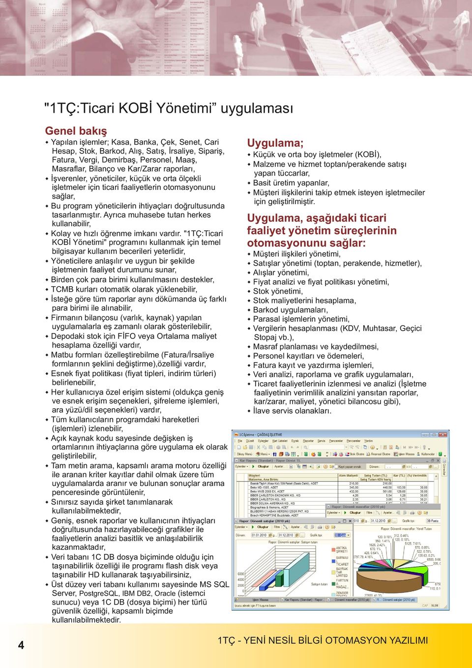 tasarlanmıştır. Ayrıca muhasebe tutan herkes kullanabilir, Kolay ve hızlı öğrenme imkanı vardır.