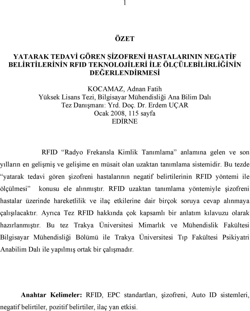 Erdem UÇAR Ocak 2008, 115 sayfa EDİRNE RFID Radyo Frekansla Kimlik Tanımlama anlamına gelen ve son yılların en gelişmiş ve gelişime en müsait olan uzaktan tanımlama sistemidir.