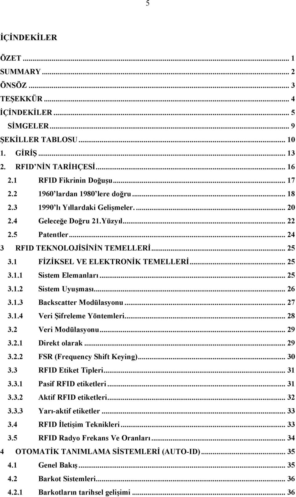 1 FİZİKSEL VE ELEKTRONİK TEMELLERİ... 25 3.1.1 Sistem Elemanları... 25 3.1.2 Sistem Uyuşması... 26 3.1.3 Backscatter Modülasyonu... 27 3.1.4 Veri Şifreleme Yöntemleri... 28 3.2 Veri Modülasyonu... 29 3.