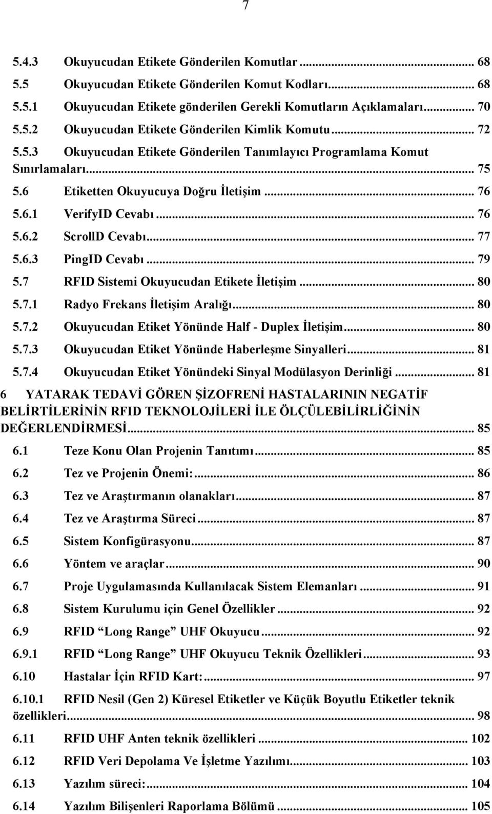 .. 79 5.7 RFID Sistemi Okuyucudan Etikete İletişim... 80 5.7.1 Radyo Frekans İletişim Aralığı... 80 5.7.2 Okuyucudan Etiket Yönünde Half - Duplex İletişim... 80 5.7.3 Okuyucudan Etiket Yönünde Haberleşme Sinyalleri.